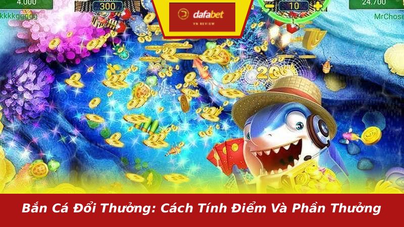 Bắn cá đổi thưởng: cách tính điểm và phần thưởng