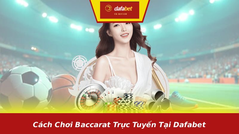 Cách chơi Baccarat trực tuyến tại Dafabet