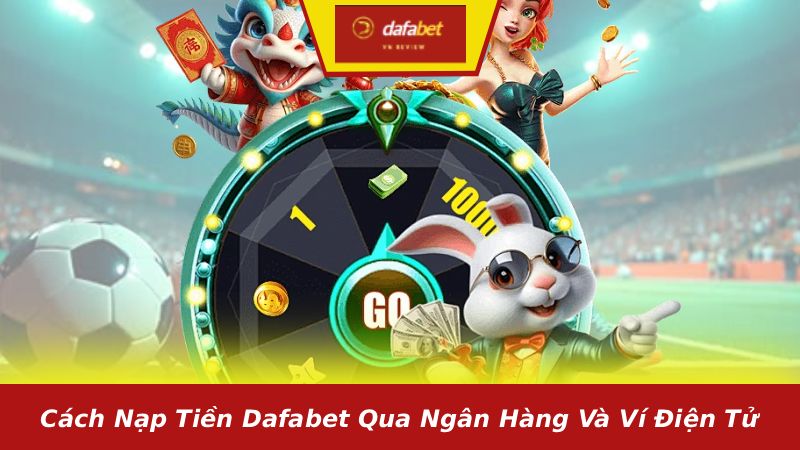 Cách nạp tiền Dafabet qua ngân hàng và ví điện tử