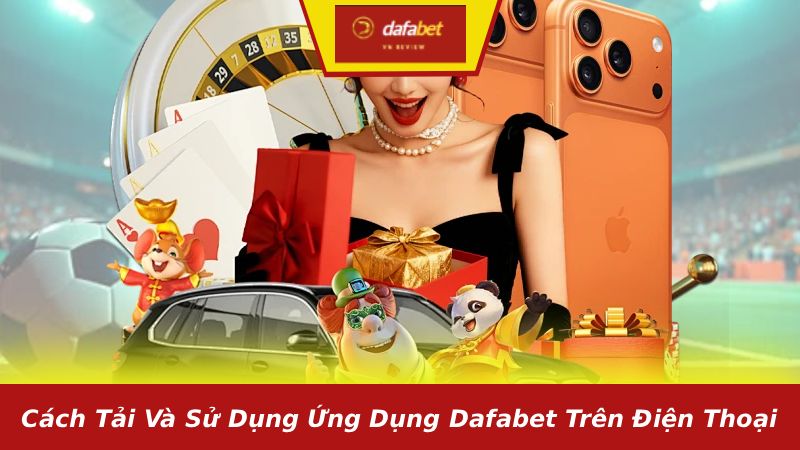 Cách tải và sử dụng ứng dụng Dafabet trên điện thoại