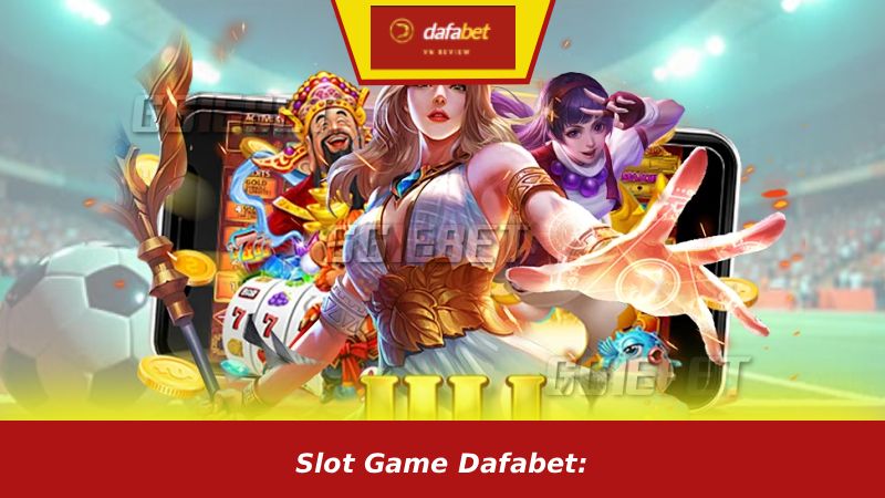 Slot game Dafabet: cách chọn trò chơi phù hợp