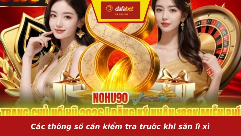 Các thông số cần kiểm tra trước khi săn lì xì