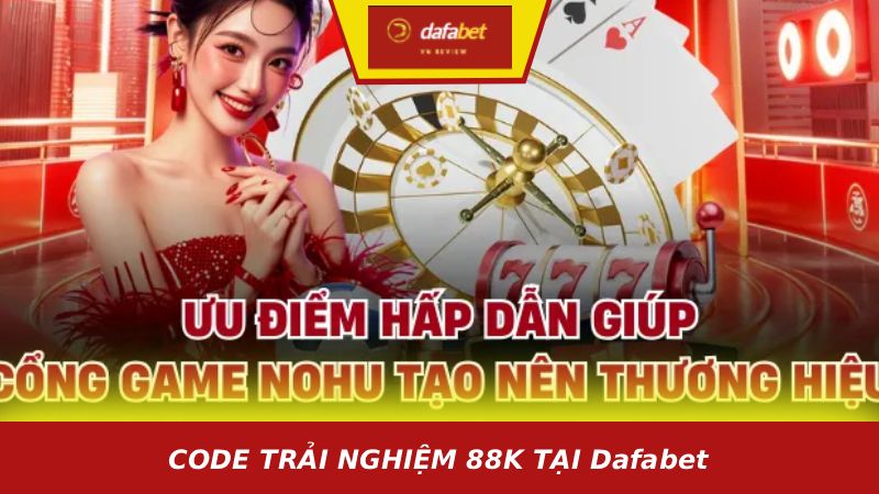 CODE TRẢI NGHIỆM 88K TẠI Dafabet