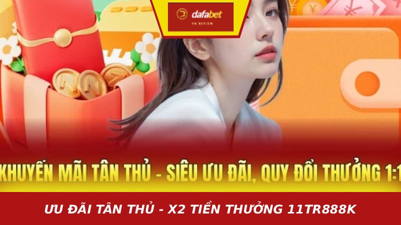 ƯU ĐÃI TÂN THỦ - X2 TIỀN THƯỞNG 11TR888K